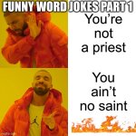 Funny word joke part 1 | You’re not a priest; FUNNY WORD JOKES PART 1; You ain’t no saint | image tagged in memes,drake hotline bling | made w/ Imgflip meme maker