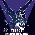 THE POST ABOVETH IS GAY | image tagged in the post aboveth is gay | made w/ Imgflip meme maker