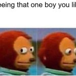 Hmmm.. | seeing that one boy you like | image tagged in memes,monkey puppet | made w/ Imgflip meme maker