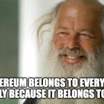 ethereum | ETHEREUM BELONGS TO EVERYONE PRECISELY BECAUSE IT BELONGS TO NO ONE. | image tagged in rick rubin,ethereum | made w/ Imgflip meme maker