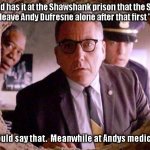 Andys medical exam at Shawshank. | Legend has it at the Shawshank prison that the Sisters never did leave Andy Dufresne alone after that first "incident". I wish I could say that.  Meanwhile at Andys medical exam... | image tagged in shawshank redemption | made w/ Imgflip meme maker