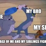 we wanted to play on the ps5 lol | MY BRO; ME; MY SIS; FOOTAGE OF ME AND MY SIBLINGS FIGHTING | image tagged in tom jerry and spike fighting,ps5,sibling rivalry | made w/ Imgflip meme maker