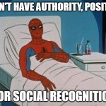 social recognition | I DON'T HAVE AUTHORITY, POSITION; NOR SOCIAL RECOGNITION | image tagged in memes,spiderman hospital,spiderman | made w/ Imgflip meme maker