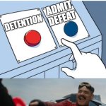 Robotnik Button | Teachers when they're losing the argument:; ADMIT DEFEAT; DETENTION; TEACHER | image tagged in robotnik button,relatable,relatable memes,funny,funny memes | made w/ Imgflip meme maker