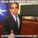 POTUS Ben Stiller | THIS IS YOUR PRINCIPAL SPEAKING; THIS ANNOUNCEMENT IS TO INFORM YOU THAT NOBODY CARES | image tagged in potus ben stiller,meme,funny,school,principal,nobody cares | made w/ Imgflip meme maker