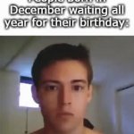 Gotta wait all year... | People born in December waiting all year for their birthday: | image tagged in gifs,funny,meme,memes,funny memes,funny meme | made w/ Imgflip video-to-gif maker