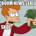 Shut Up And Take My Money Fry | RECROOM NEWS: *EXISTS*; SK0L | image tagged in memes,shut up and take my money fry | made w/ Imgflip meme maker