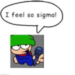 I feel so sigma | image tagged in i feel so sigma | made w/ Imgflip meme maker