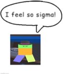 I feel so sigma | image tagged in i feel so sigma | made w/ Imgflip meme maker