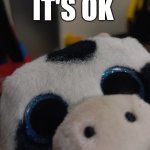 Happy cow | IT'S OK | image tagged in happy cow | made w/ Imgflip meme maker