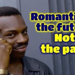 Don't Look Back | Not the past; Romanticize the future | image tagged in memes,roll safe think about it,history,future,knowledge is power,if you know you know | made w/ Imgflip meme maker