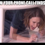 Phone call trauma | HOW YOUR PHONE CALL FINDS ME | image tagged in screams in | made w/ Imgflip meme maker