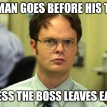 Boss | NO MAN GOES BEFORE HIS TIME; UNLESS THE BOSS LEAVES EARLY | image tagged in memes,dwight schrute,funny memes | made w/ Imgflip meme maker