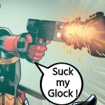 Suck my Glock baby! | Suck my Glock ! | image tagged in deadpool firing glock,boom,ok boomer | made w/ Imgflip meme maker