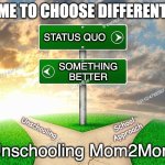 Fork in road | TIME TO CHOOSE DIFFERENTLY; STATUS QUO; SOMETHING
BETTER; Unschooling Mom2Mom; School
Approach; Unschooling | image tagged in fork in road | made w/ Imgflip meme maker