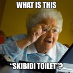 Grandma Finds The Internet | WHAT IS THIS; “SKIBIDI TOILET”? | image tagged in memes,grandma finds the internet | made w/ Imgflip meme maker