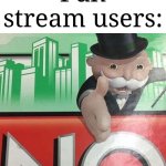 Upvote beggars are getting out of line. | Me: I didn't upvote beg, so please upvote my original meme. Fun stream users: | image tagged in monopoly no,memes,funny,why does this exist | made w/ Imgflip meme maker