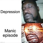 Bipolar | Depression; Manic episode | image tagged in memes,sleeping shaq,bipolar,depression,mania | made w/ Imgflip meme maker