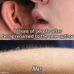 It was renamed to the new author | Billions of people after being renamed to the new author; Me | image tagged in whisper and goosebumps,memes,funny | made w/ Imgflip meme maker