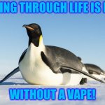 Penguin Says No to Vape | SLIDING THROUGH LIFE IS EASY; WITHOUT A VAPE! | image tagged in sliding penguin | made w/ Imgflip meme maker