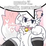 femboy boykisser speech bubble | upvote if... actually, nevermind. | image tagged in femboy boykisser speech bubble | made w/ Imgflip meme maker