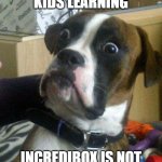 wow! Shocker! | LITTLE KIDS LEARNING; INCREDIBOX IS NOT A RIPPOFF OF SPRUNKI | image tagged in blankie the shocked dog,gen alpha,incredibox,sprunki,kids these days | made w/ Imgflip meme maker