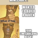 What if you-But god said | MINECRAFT :; WANTED TO BUILD A HAVEN; YOUR LIMIT BUILDING HEIGHT IS 383 BLOCKS | image tagged in what if you-but god said | made w/ Imgflip meme maker