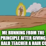 ... | ME RUNNING FROM THE PRINCIPLE AFTER GIVING THE BALD TEACHER A HAIR COMB | image tagged in gifs,luffy,idk,ice cream | made w/ Imgflip video-to-gif maker