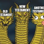 Three-headed Dragon | NEW TESTAMENT; ANOTHER TESTAMENT; OLD TESTAMENT | image tagged in three-headed dragon | made w/ Imgflip meme maker