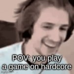 surprizing | POV: you play a game on hardcore; its actually hard | image tagged in gifs,gaming | made w/ Imgflip video-to-gif maker