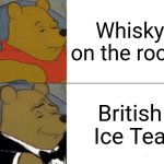 Tuxedo Winnie The Pooh Meme | Whisky on the rocks; British Ice Tea | image tagged in memes,tuxedo winnie the pooh,drinking,british | made w/ Imgflip meme maker