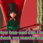 This is so real | How baa-aad can i be lets check my mental stability | image tagged in gifs,funny,relatable,front page,memes | made w/ Imgflip video-to-gif maker