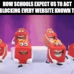 GoGuardian be like: | HOW SCHOOLS EXPECT US TO ACT AFTER BLOCKING EVERY WEBSITE KNOWN TO MAN: | image tagged in gifs,schools | made w/ Imgflip video-to-gif maker