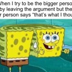 [Image Title Loading…] | When I try to be the bigger person by leaving the argument but the other person says “that’s what I thought” | image tagged in spongebob turning around,funny,funny memes,memes,relatable,spongebob | made w/ Imgflip meme maker