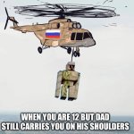 No title comes to mind | WHEN YOU ARE 12 BUT DAD STILL CARRIES YOU ON HIS SHOULDERS | image tagged in heavy lift | made w/ Imgflip meme maker