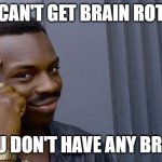 Roll Safe Think About It | CAN'T GET BRAIN ROT; IF YOU DON'T HAVE ANY BRAINS! | image tagged in memes,roll safe think about it,brain rot,john f kennedy | made w/ Imgflip meme maker