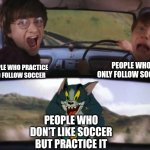 Tom chasing Harry and Ron Weasly | PEOPLE WHO ONLY FOLLOW SOCCER; PEOPLE WHO PRACTICE AND FOLLOW SOCCER; PEOPLE WHO DON'T LIKE SOCCER BUT PRACTICE IT | image tagged in tom chasing harry and ron weasly | made w/ Imgflip meme maker