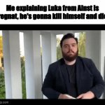 this trends | Me explaining Luka from Alnst is pregnat, he's gonna kill himself and dies | image tagged in gifs,alnst,memes,pregnant | made w/ Imgflip video-to-gif maker