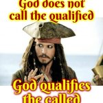 Hmmm | God does not call the qualified; God qualifies the called | image tagged in captain jack sparrow savvy,interesting thought,knowledge is power,when god made me,god,memes | made w/ Imgflip meme maker