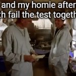 Sometimes, it's a bit guilty to leave your homie failing the test while you pass the test | Me and my homie after we both fail the test together: | image tagged in gifs,memes,friends,relatable | made w/ Imgflip video-to-gif maker