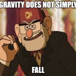 F in the comments for Alex Hirsch | GRAVITY DOES NOT SIMPLY; FALL | image tagged in grunkle stan | made w/ Imgflip meme maker