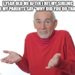 they want a answer but I don't have one lol | 7 YEAR OLD ME AFTER I HIT MY SIBLING AND MY PARENTS SAY "WHY DID YOU DO THAT?" | image tagged in guess i'll die,parents,kids,memes,funny,funny memes | made w/ Imgflip meme maker