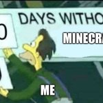 no | MINECRAFT; ME | image tagged in 0 days without lenny simpsons | made w/ Imgflip meme maker