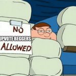 No _ allowed | UPVOTE BEGGERS | image tagged in no _ allowed | made w/ Imgflip meme maker