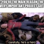 The greatest hero for procrastinators | POV: YOU’RE THE MAIN REASON THE DUE DATE OF A VERY IMPORTANT PROJECT GOT EXTENDED | image tagged in carefully he's a hero | made w/ Imgflip meme maker