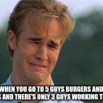 3 guys | WHEN YOU GO TO 5 GUYS BURGERS AND FRIES AND THERE'S ONLY 3 GUYS WORKING THERE | image tagged in need attention | made w/ Imgflip meme maker