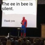 The ee in bee is silent | The ee in bee is
silent. | image tagged in the ea in tea is silent,memes,funny,spiderman | made w/ Imgflip meme maker