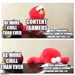 you all are gonna agree with me on this one | CONTENT FARMERS; BE MORE CHILL THAN EVER; MAKE NUMEROUS CONTENT FARMS OF SPRUNKI, SMILING CRITTERS, ETC. BE MORE CHILL THAN EVER; MAKE NUMEROUS CONTENT FARMS OF SPRUNKI, SMILING CRITTERS, ETC. | image tagged in elmo cocaine,content farms,sprunki,smiling critters | made w/ Imgflip meme maker