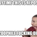 every time this is reposted a zoophile dies meme