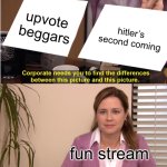 They're The Same Picture | upvote beggars; hitlеr’s second coming; fun stream | image tagged in memes,they're the same picture | made w/ Imgflip meme maker